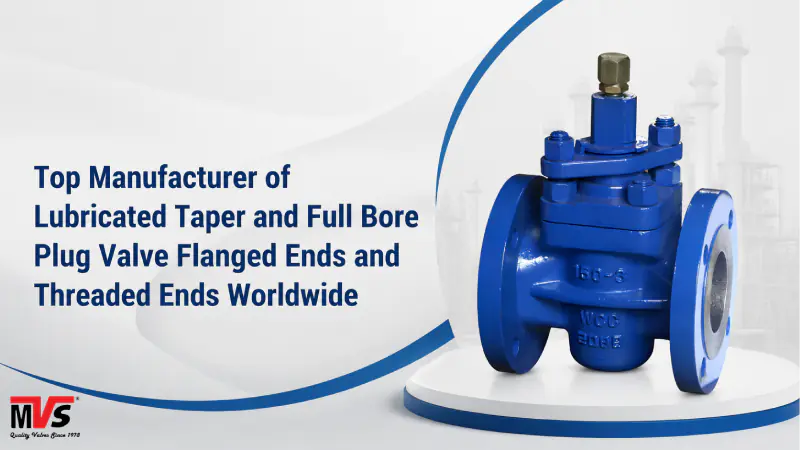Top Manufacturer of Lubricated Taper and Full Bore Plug Valve Flanged Ends and Threaded Ends Worldwide